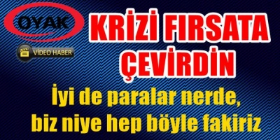 Krizi fırsata çevirdin de...