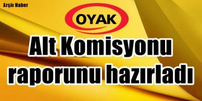 OYAK Alt Komisyonu raporunu hazırladı