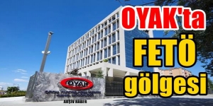 OYAK'ta, FETÖ gölgesi