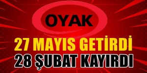 27 Mayıs getirdi 28 Şubat kayırdı