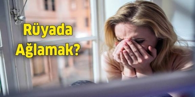Rüyada ağlamak ne anlama gelir