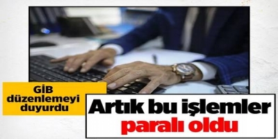 Artık yapacağınız tüm işlemler paralı olacak! 