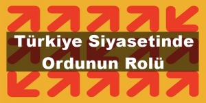 Türkiye Siyasetinde Ordunun Rolü