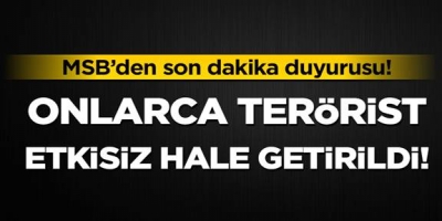 MSB duyurdu: Onlarca terörist etkisiz hale getirildi!