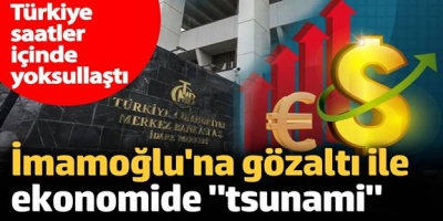 İmamoğlu'na gözaltı ile birlikte ekonomide 