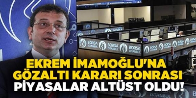 İmamoğlu’nun tutuklanması piyasaları altüst etti