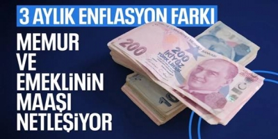 Memur ve emeklilerin 3 aylık maaş enflasyon farkı belli oldu