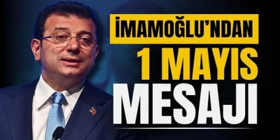 Ekrem İmamoğlu’ndan 1 Mayıs mesajı