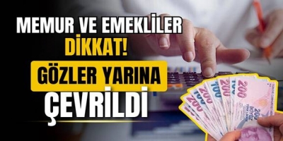 Memur ve emeklilerin Zam oranı yarın netleşecek