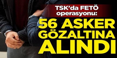 FETÖ'cü 63 muvazzaf askerden 56'sı gözaltına alındı