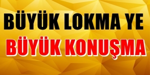 Büyük lokma... Büyük konuşma