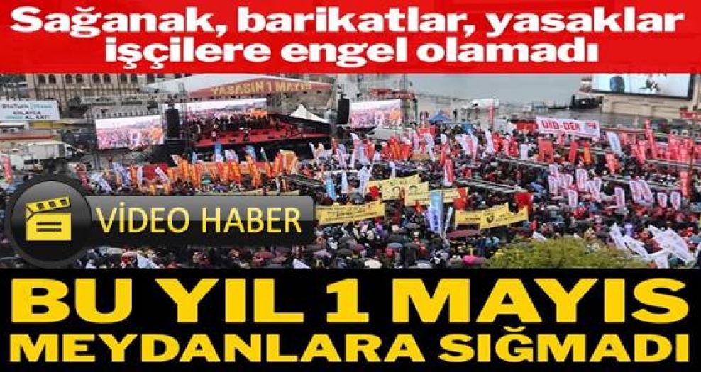 Sağanak, barikatlar ve yasaklar 1 Mayıs kutlamalarına engel olamadı!