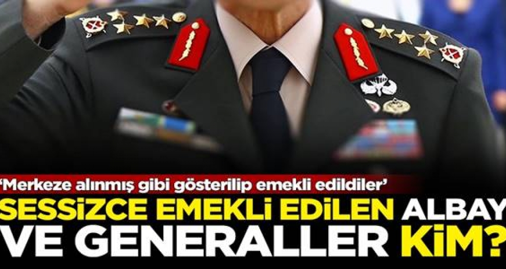 Sessizce emekli edilen generaller ve albaylar kim?