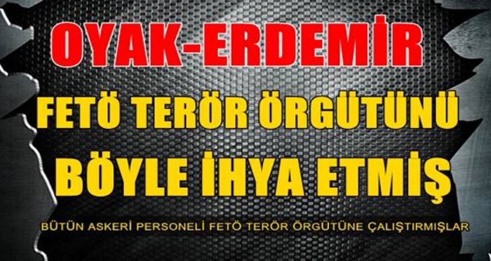 OYAK-ERDEMİR FETÖ terör örgütünü ihya etmiş